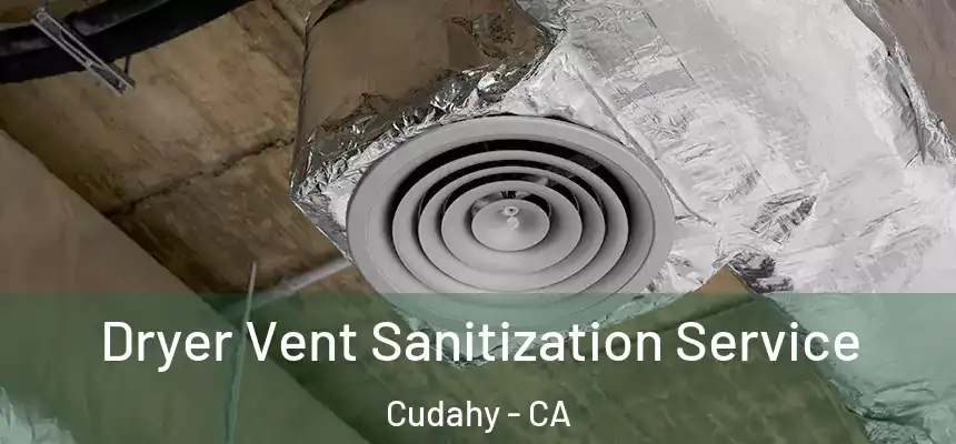 Dryer Vent Sanitization Service Cudahy - CA