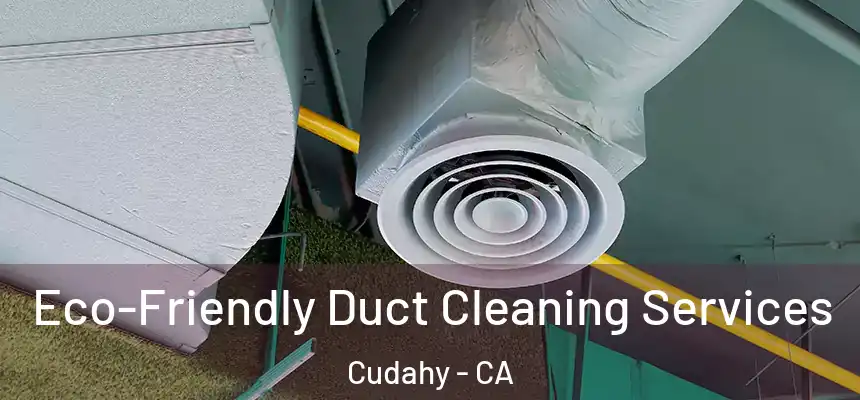 Eco-Friendly Duct Cleaning Services Cudahy - CA