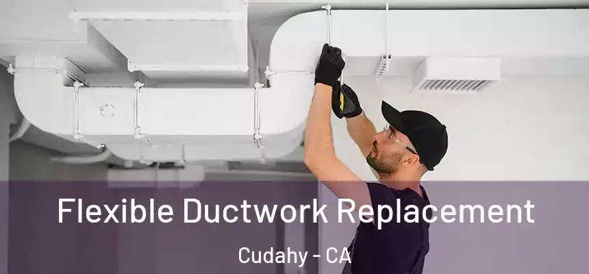  Flexible Ductwork Replacement Cudahy - CA