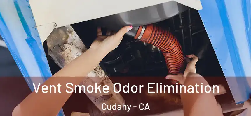  Vent Smoke Odor Elimination Cudahy - CA